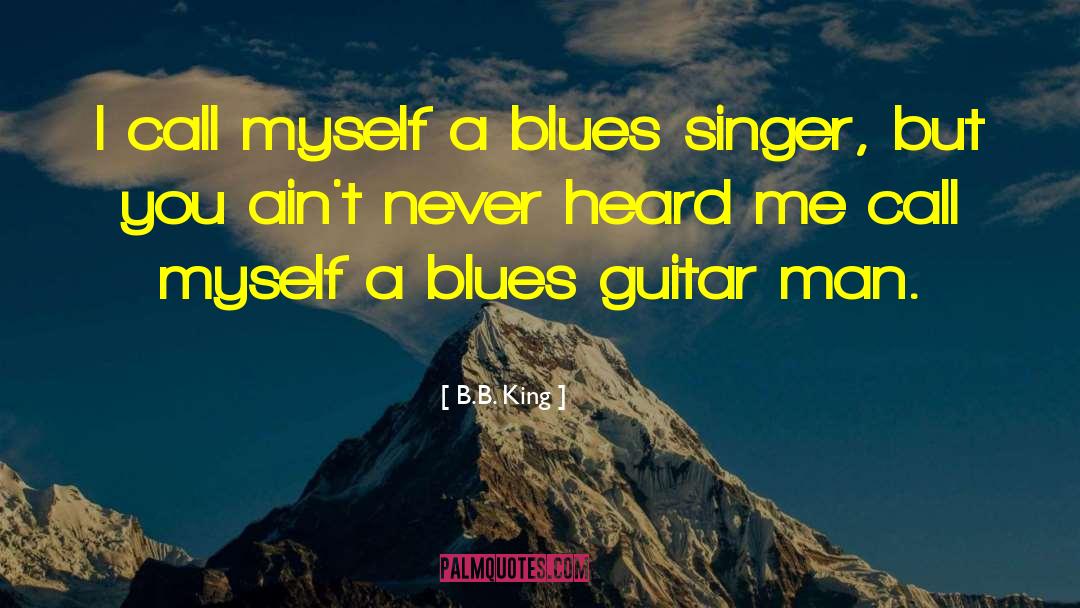B.B. King Quotes: I call myself a blues