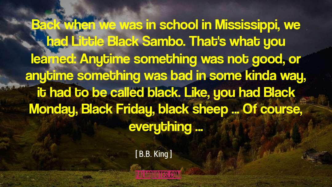 B.B. King Quotes: Back when we was in