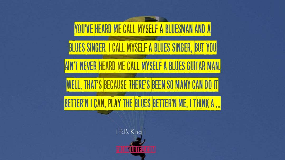 B.B. King Quotes: You've heard me call myself