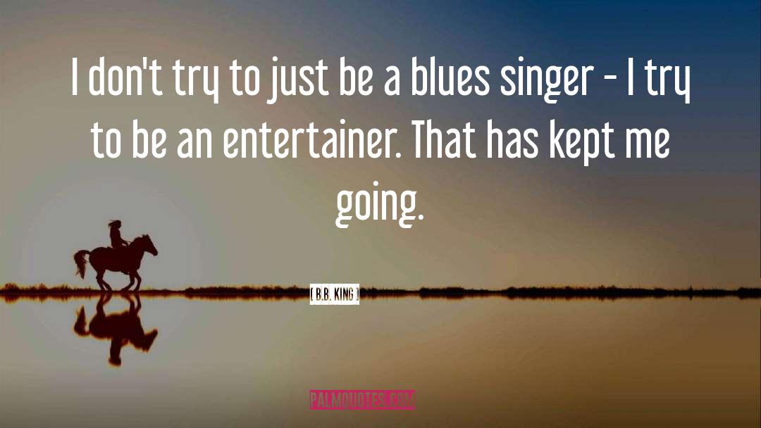 B.B. King Quotes: I don't try to just