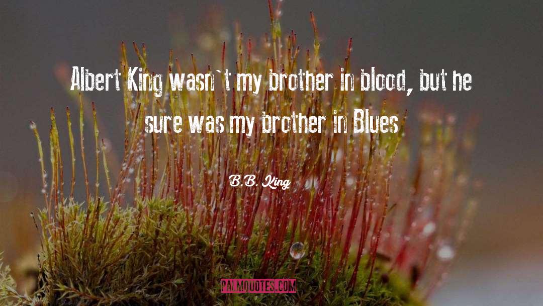 B.B. King Quotes: Albert King wasn't my brother