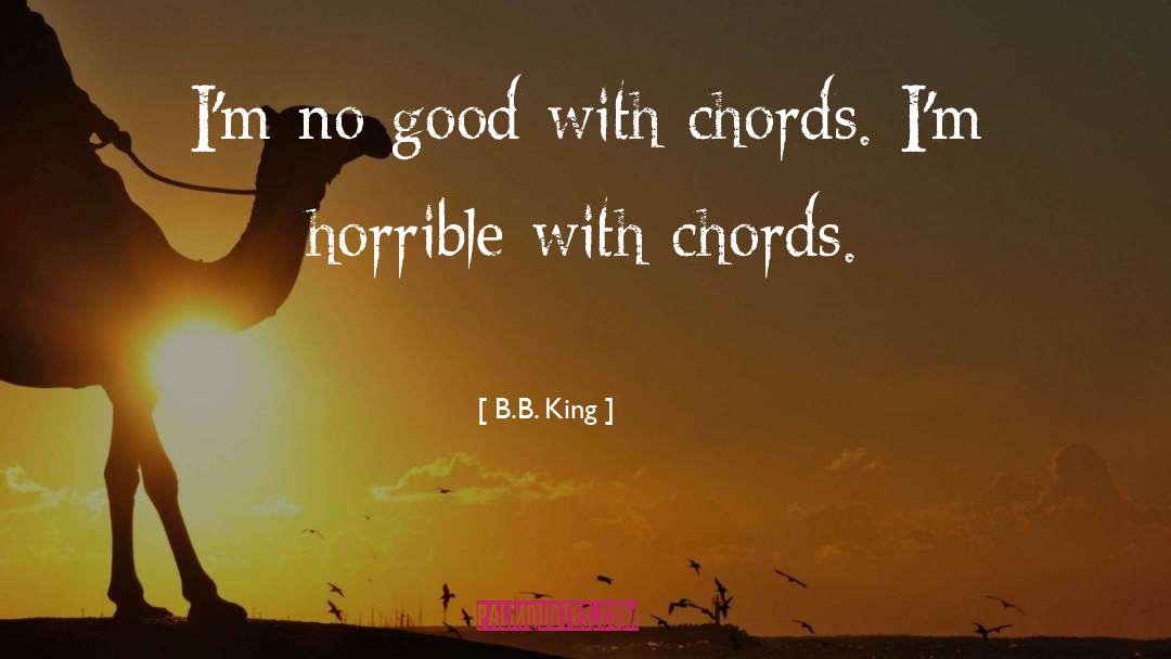 B.B. King Quotes: I'm no good with chords.