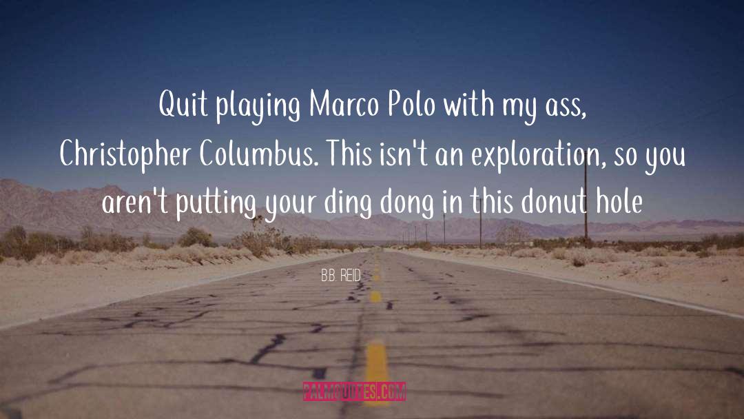 B.B. Reid Quotes: Quit playing Marco Polo with