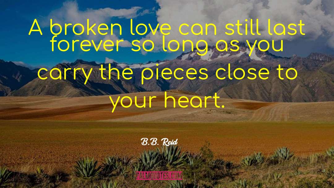 B.B. Reid Quotes: A broken love can still