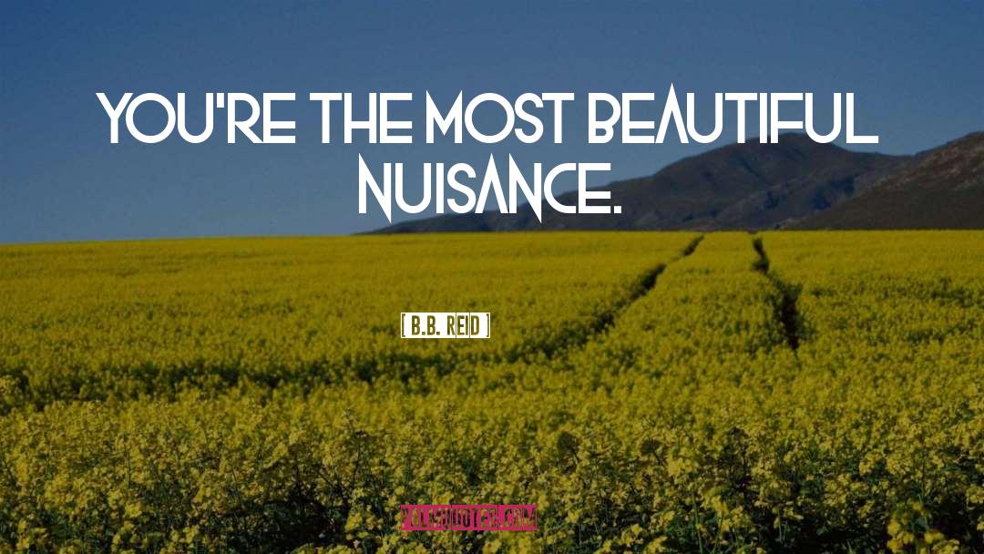 B.B. Reid Quotes: You're the most beautiful nuisance.