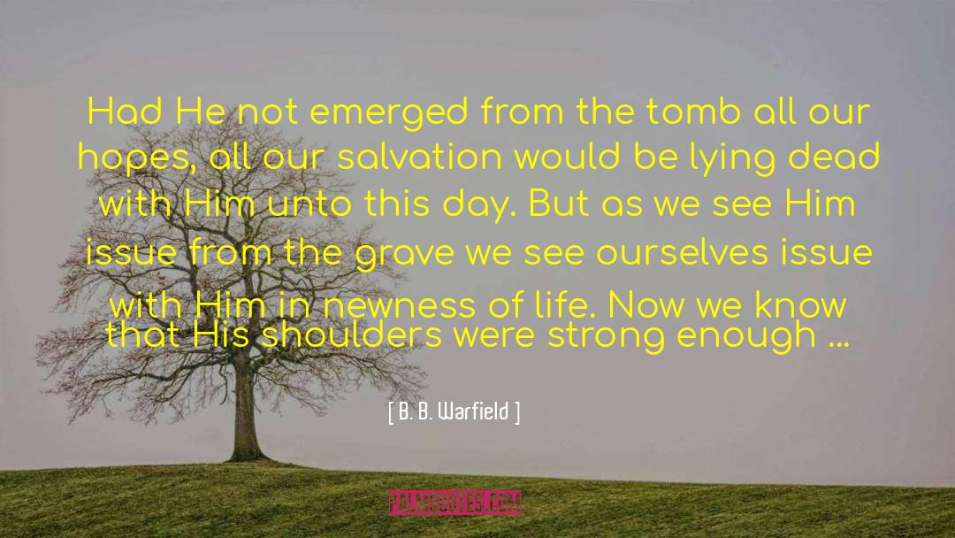 B. B. Warfield Quotes: Had He not emerged from