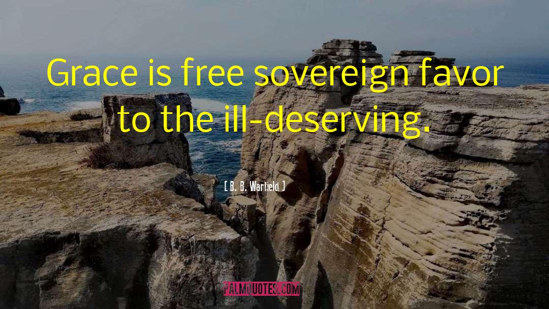 B. B. Warfield Quotes: Grace is free sovereign favor