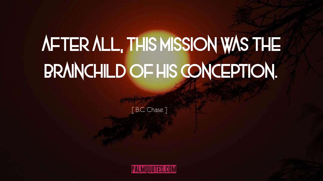 B.C. Chase Quotes: After all, this mission was