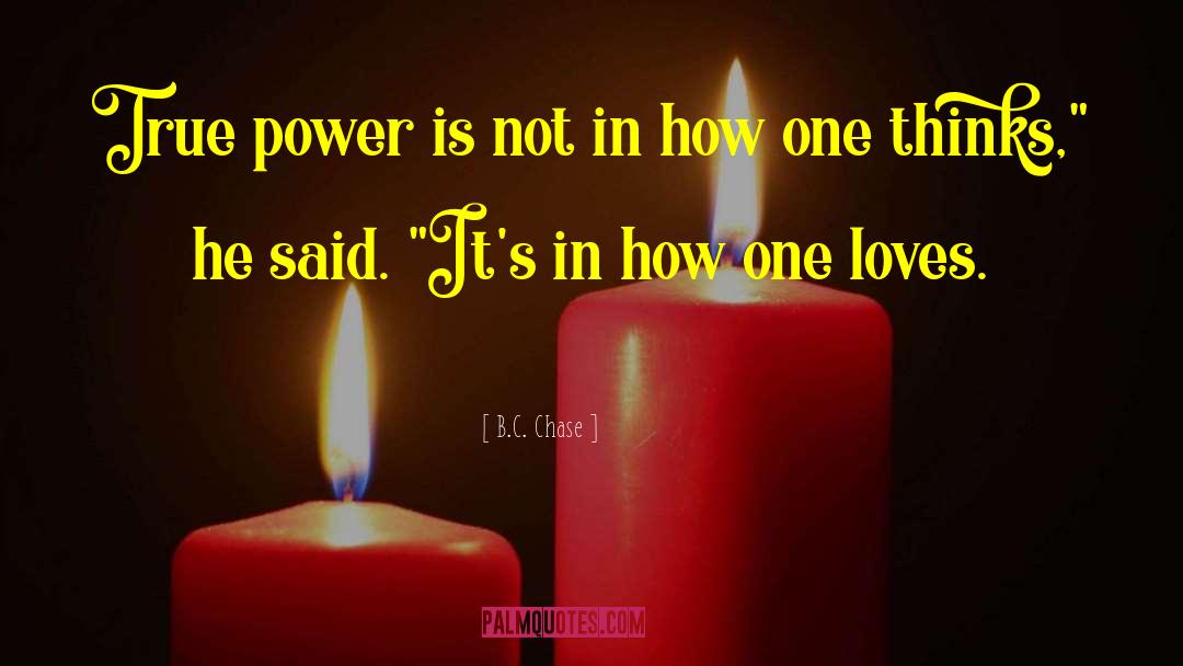 B.C. Chase Quotes: True power is not in