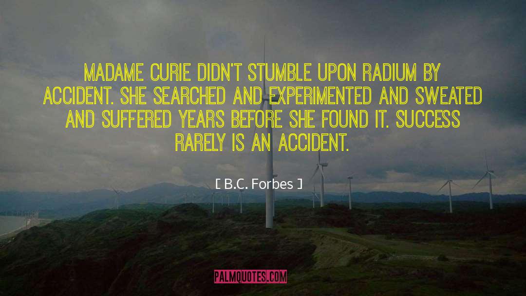 B.C. Forbes Quotes: Madame Curie didn't stumble upon