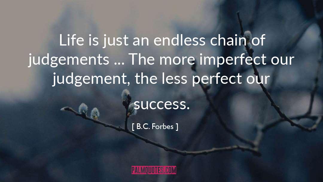 B.C. Forbes Quotes: Life is just an endless