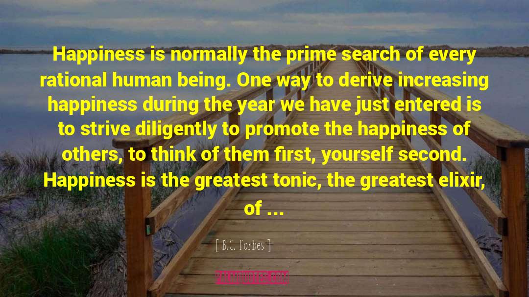 B.C. Forbes Quotes: Happiness is normally the prime