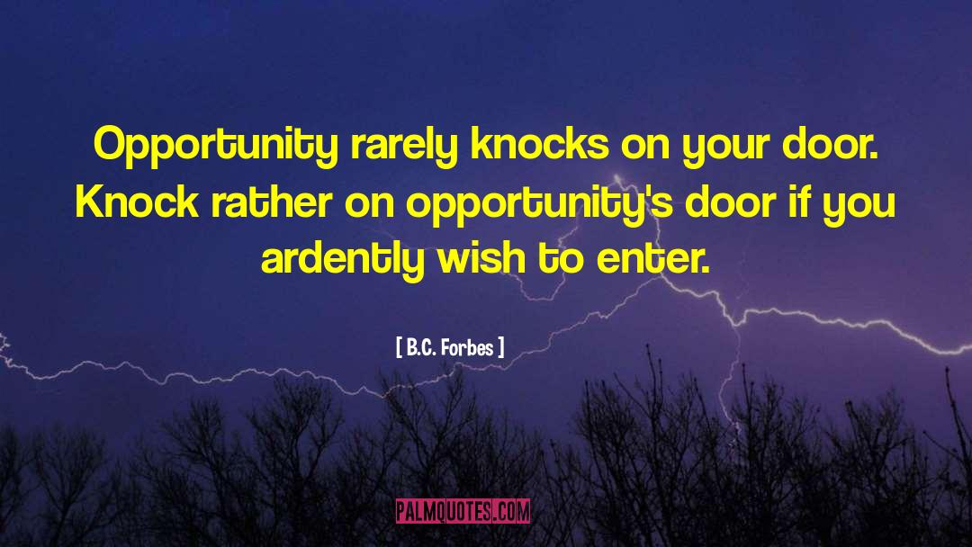 B.C. Forbes Quotes: Opportunity rarely knocks on your