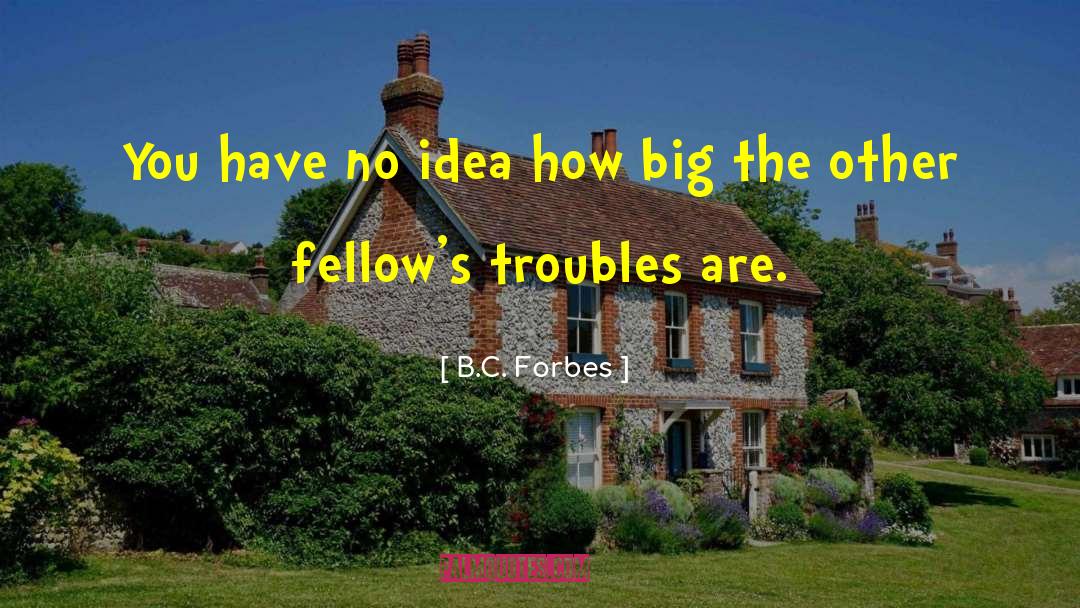 B.C. Forbes Quotes: You have no idea how