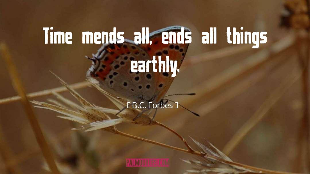B.C. Forbes Quotes: Time mends all, ends all