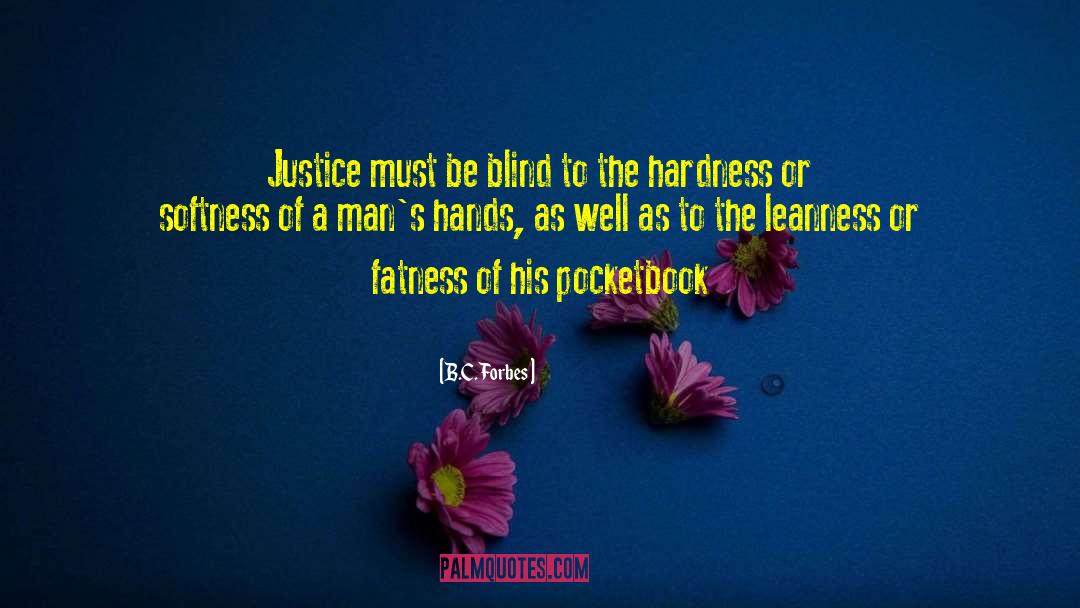 B.C. Forbes Quotes: Justice must be blind to