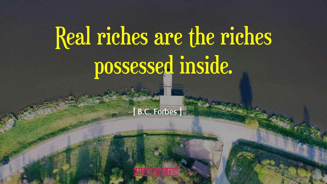 B.C. Forbes Quotes: Real riches are the riches