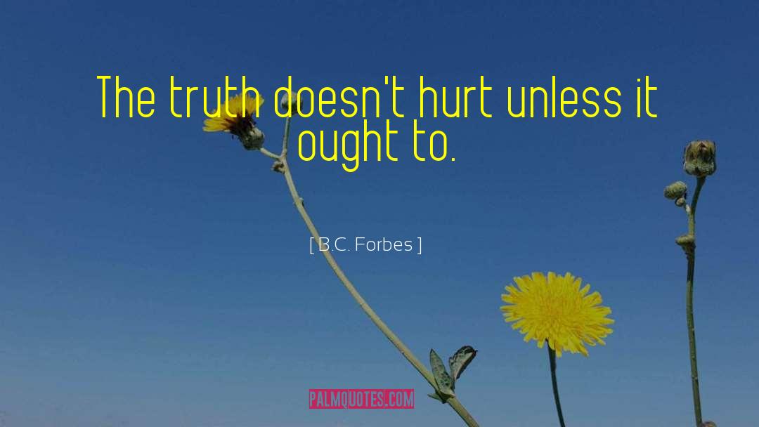 B.C. Forbes Quotes: The truth doesn't hurt unless