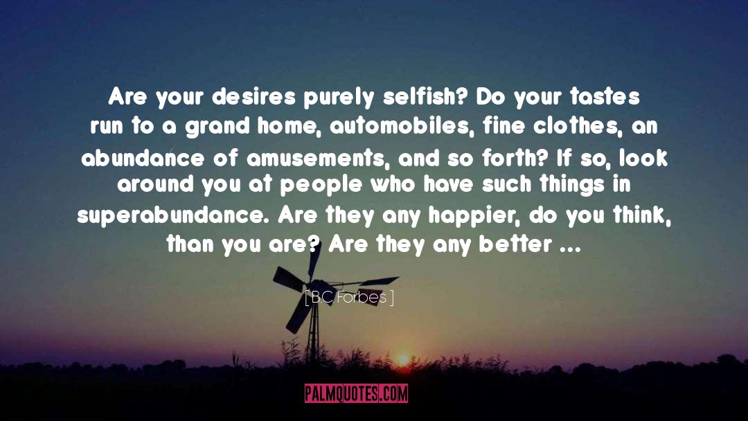 B.C. Forbes Quotes: Are your desires purely selfish?