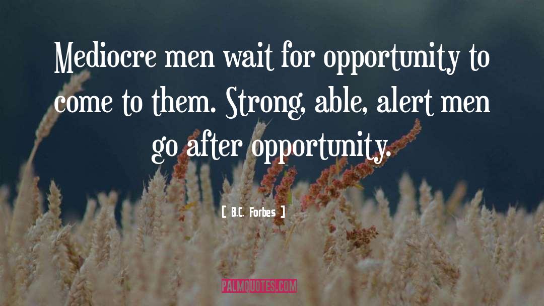 B.C. Forbes Quotes: Mediocre men wait for opportunity