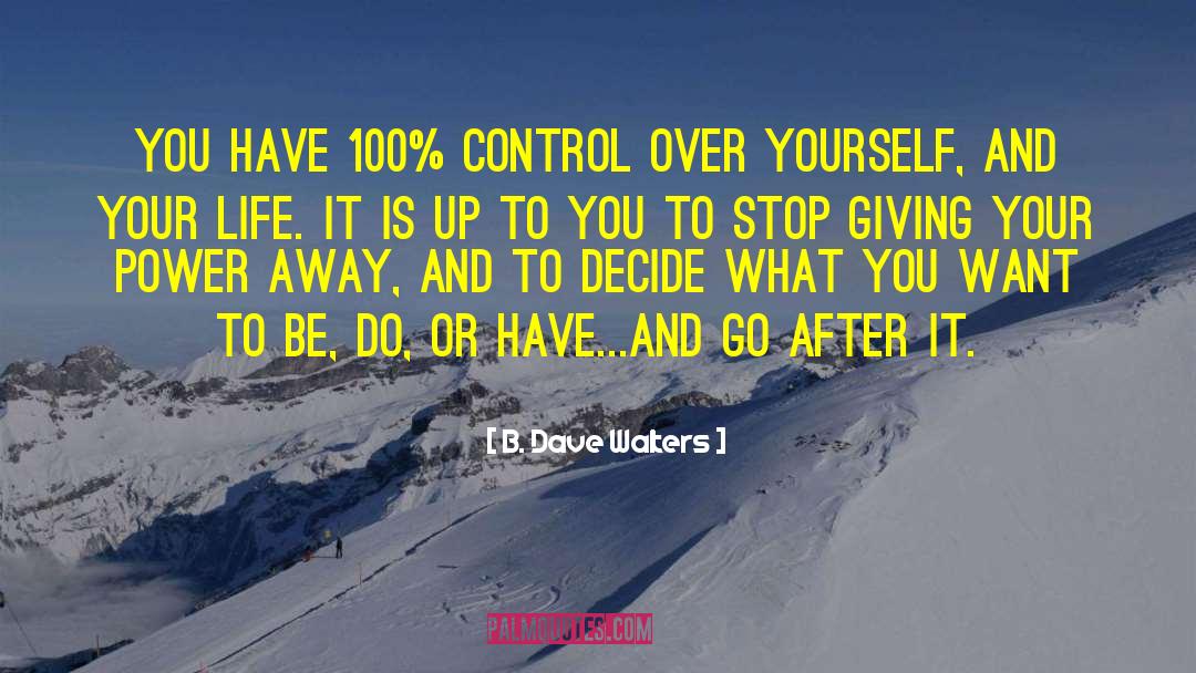 B. Dave Walters Quotes: You have 100% control over