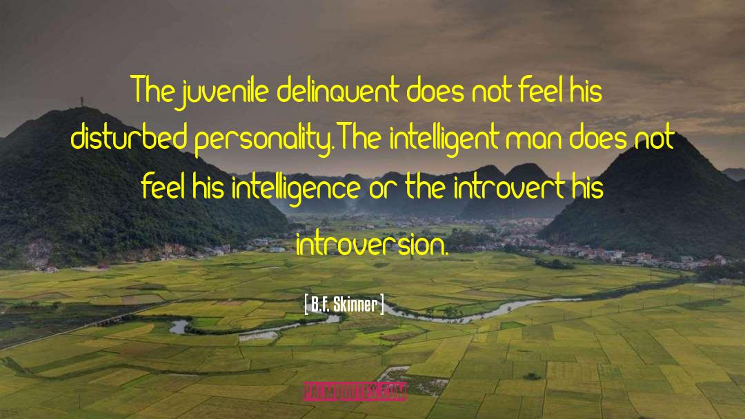 B.F. Skinner Quotes: The juvenile delinquent does not