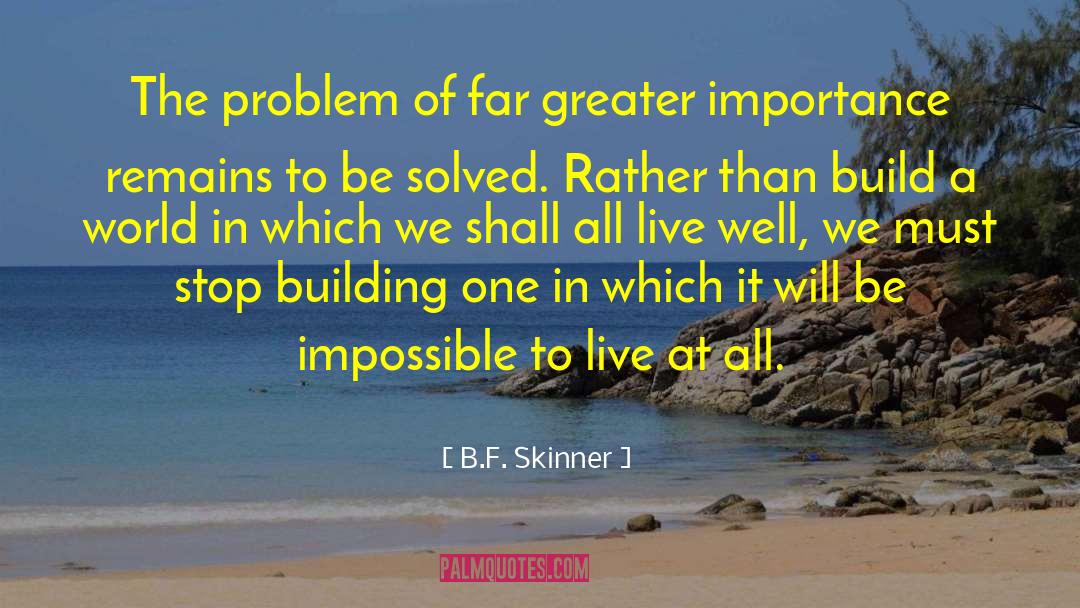 B.F. Skinner Quotes: The problem of far greater