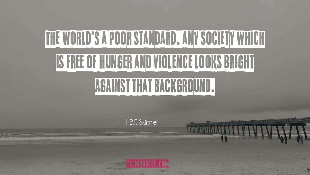 B.F. Skinner Quotes: The world's a poor standard.