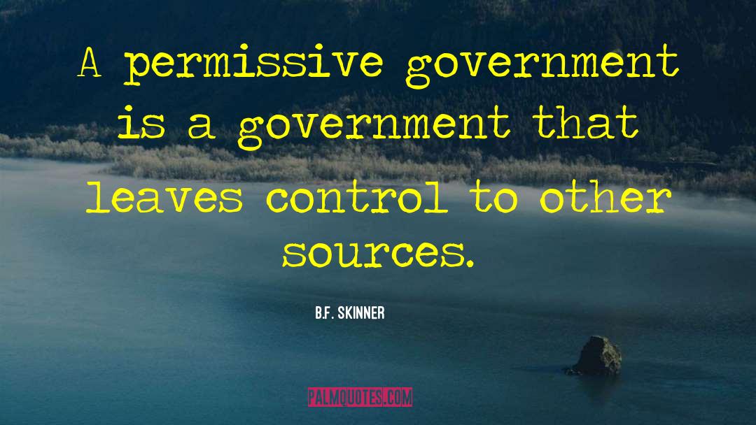 B.F. Skinner Quotes: A permissive government is a