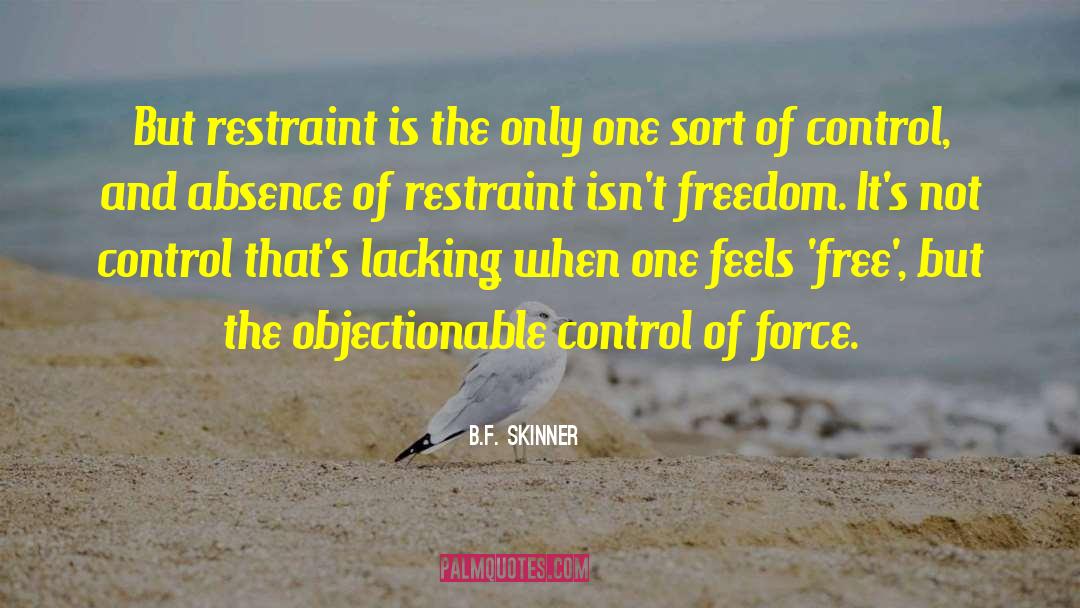 B.F. Skinner Quotes: But restraint is the only