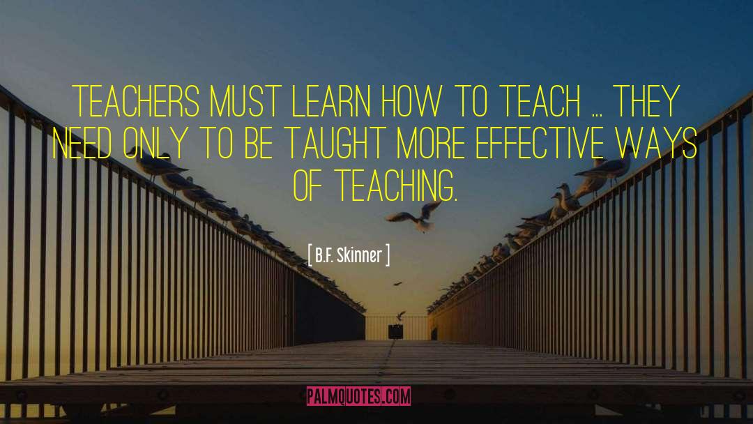 B.F. Skinner Quotes: Teachers must learn how to