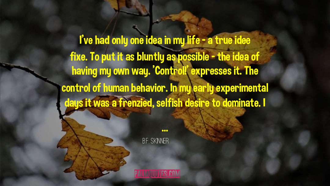 B.F. Skinner Quotes: I've had only one idea