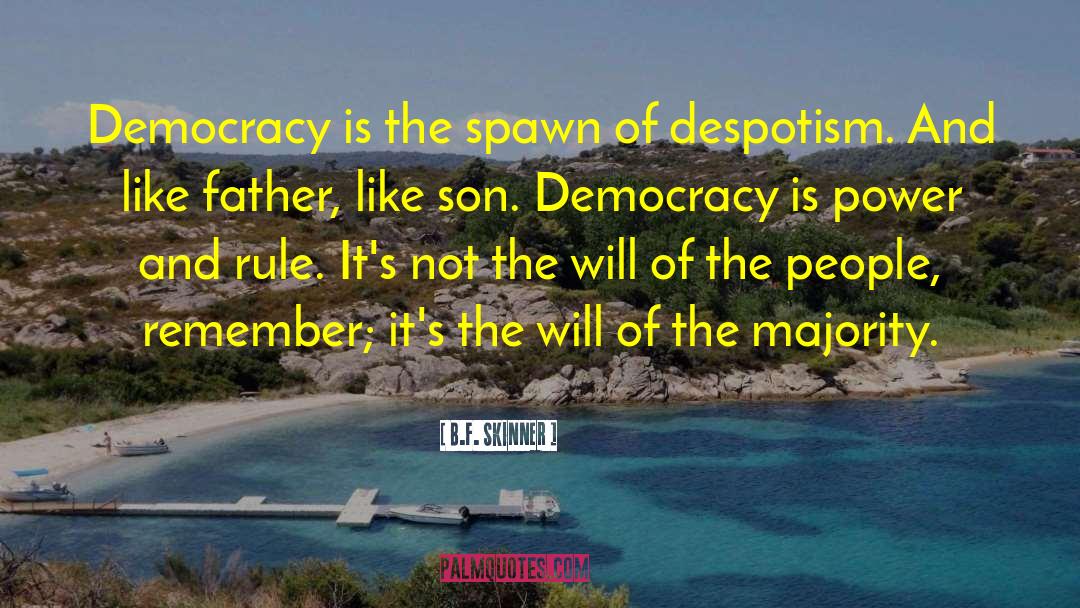 B.F. Skinner Quotes: Democracy is the spawn of