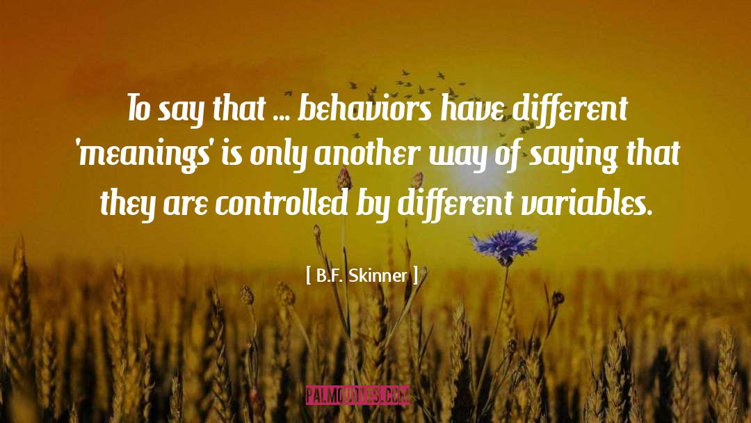 B.F. Skinner Quotes: To say that ... behaviors