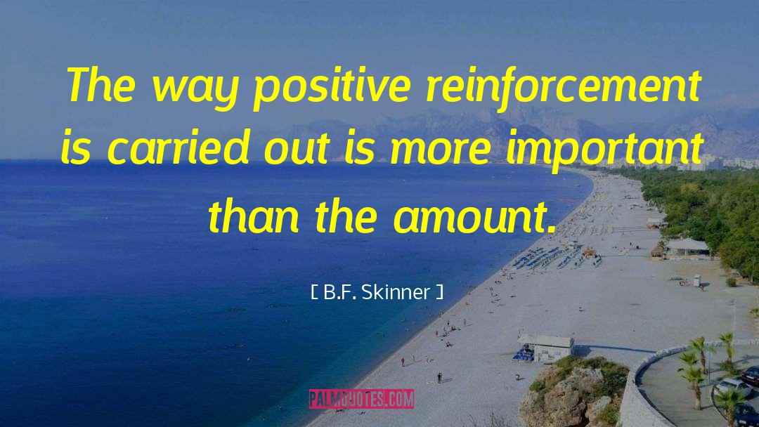 B.F. Skinner Quotes: The way positive reinforcement is