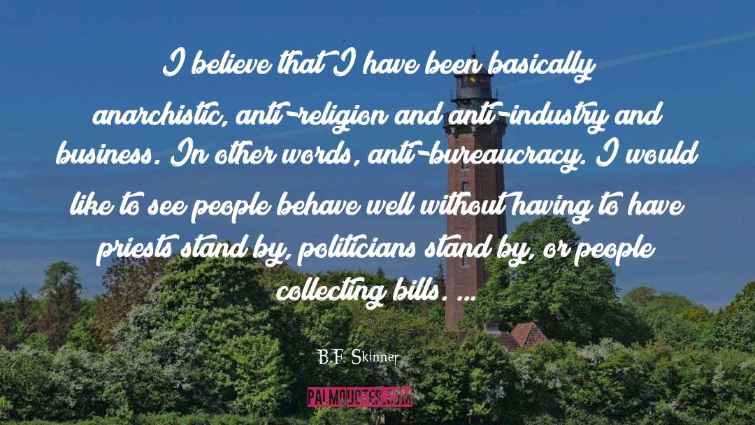 B.F. Skinner Quotes: I believe that I have