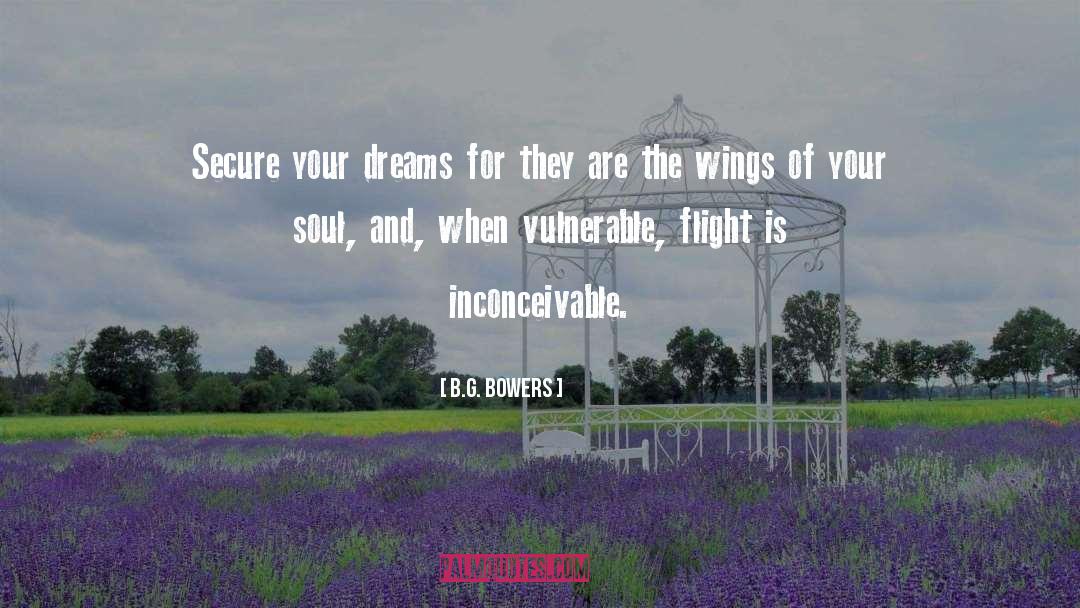B.G. Bowers Quotes: Secure your dreams for they