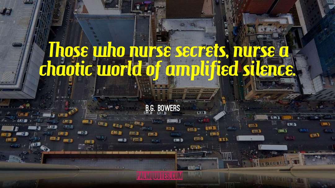 B.G. Bowers Quotes: Those who nurse secrets, nurse