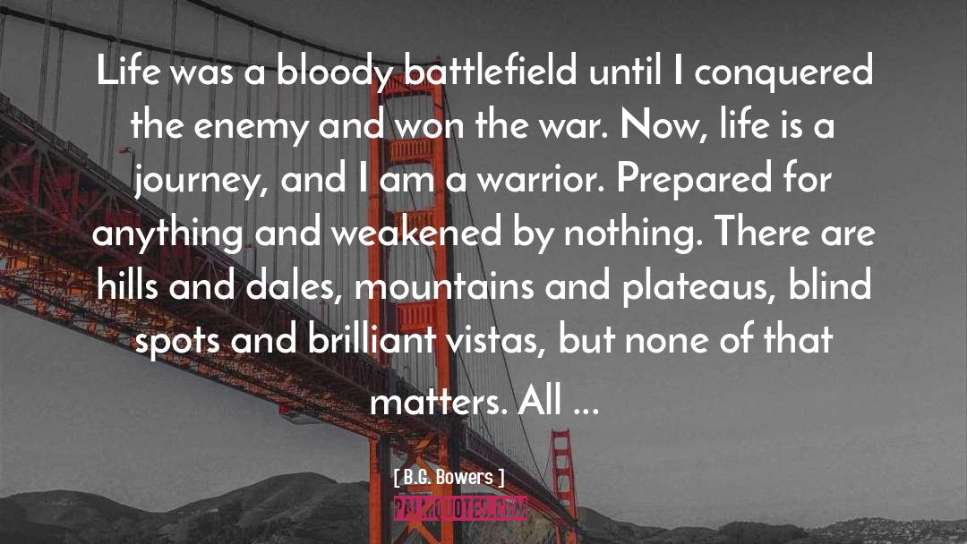 B.G. Bowers Quotes: Life was a bloody battlefield