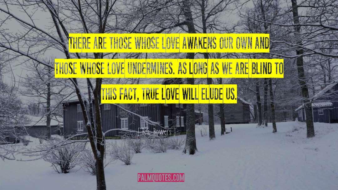 B.G. Bowers Quotes: There are those whose love