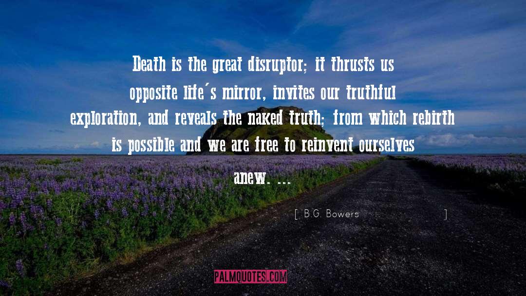 B.G. Bowers Quotes: Death is the great disruptor;
