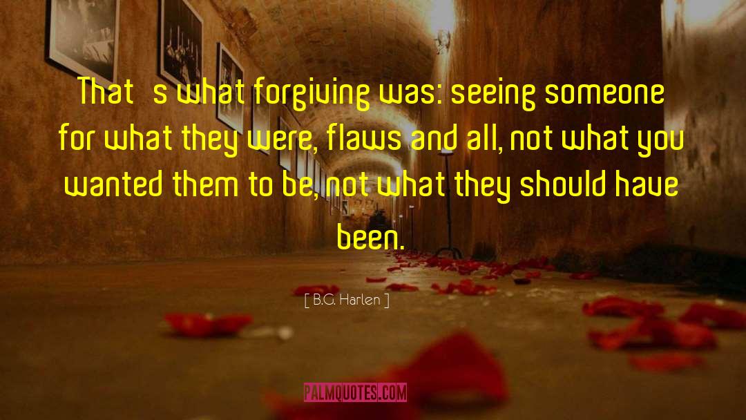 B.G. Harlen Quotes: That's what forgiving was: seeing