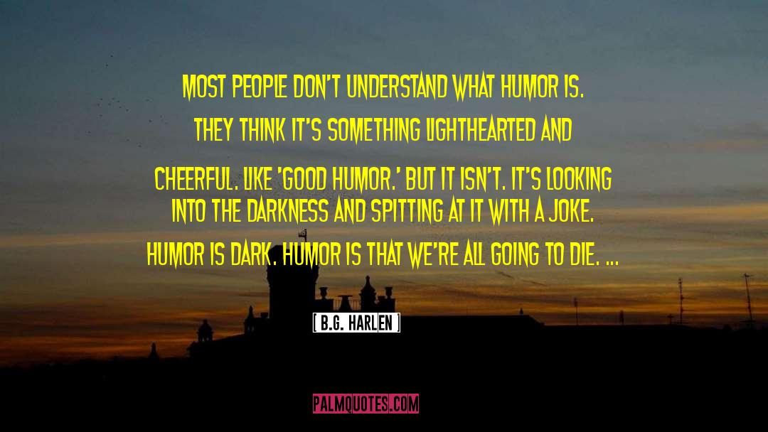B.G. Harlen Quotes: Most people don't understand what