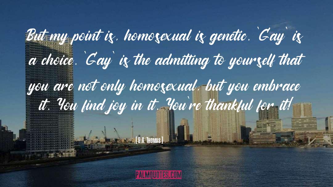 B.G. Thomas Quotes: But my point is, homosexual