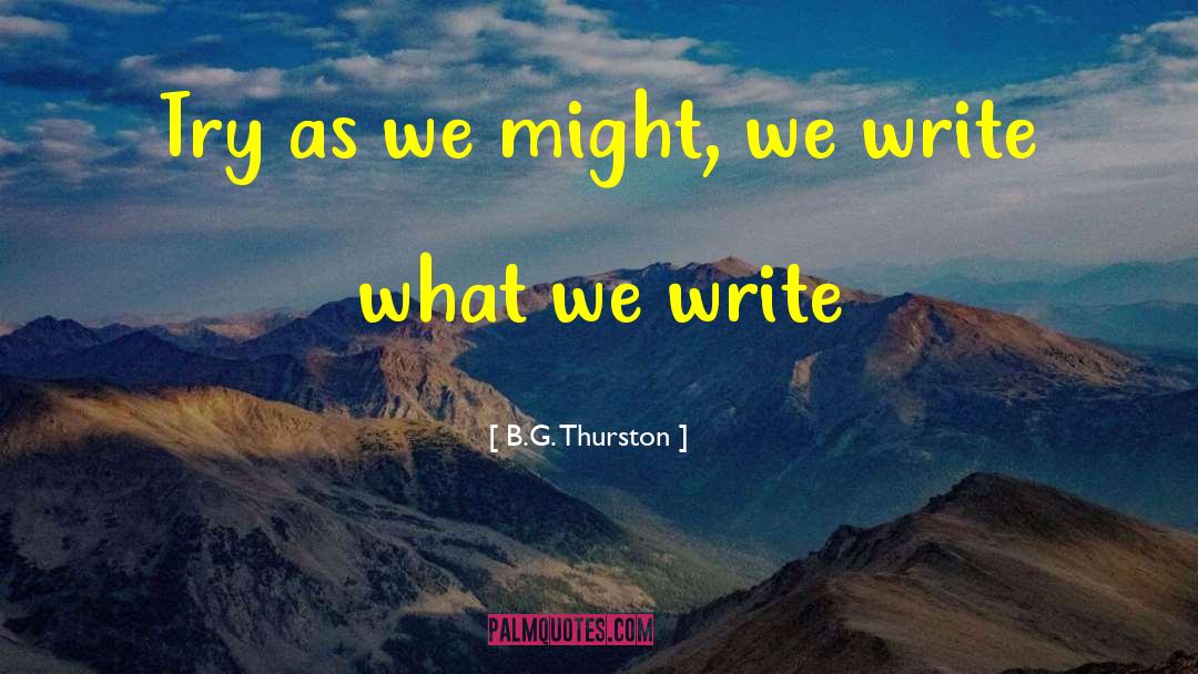B.G. Thurston Quotes: Try as we might, we