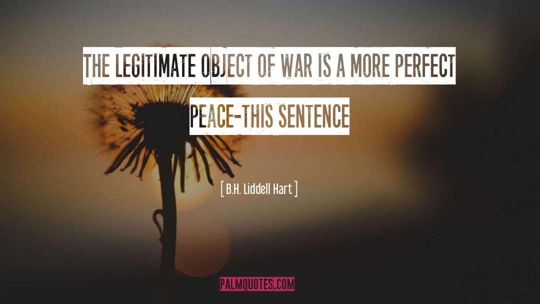 B.H. Liddell Hart Quotes: The legitimate object of war