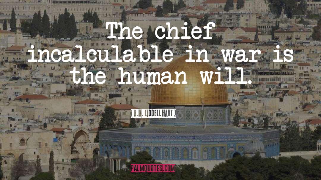 B.H. Liddell Hart Quotes: The chief incalculable in war