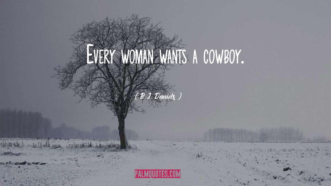 B. J. Daniels Quotes: Every woman wants a cowboy.