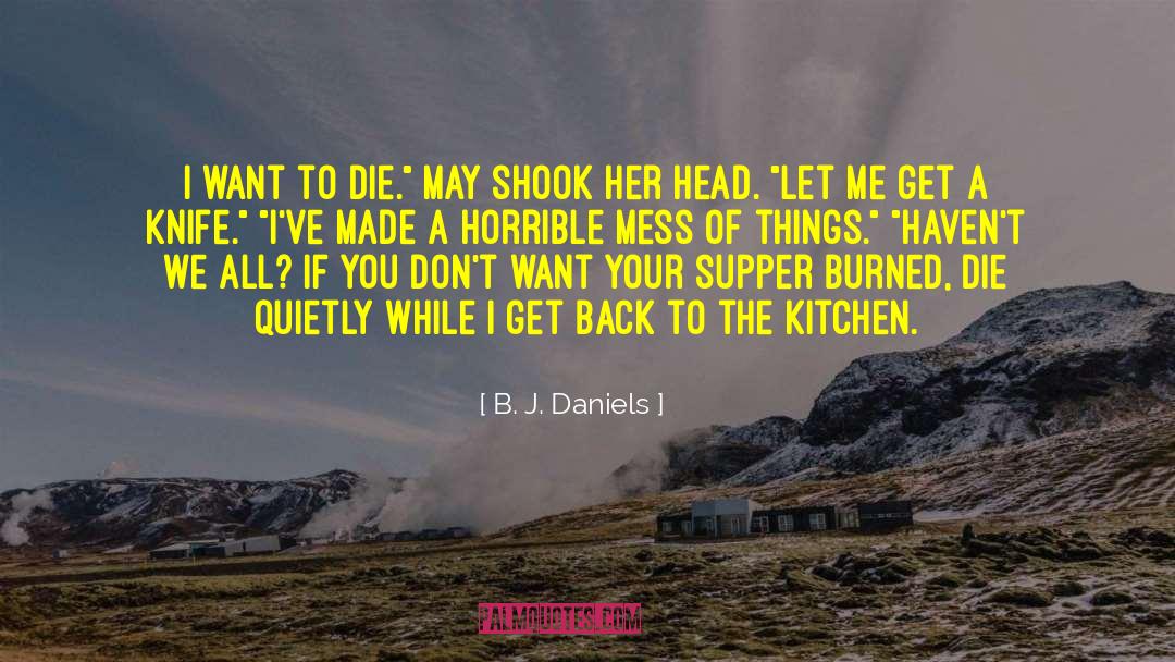 B. J. Daniels Quotes: I want to die.