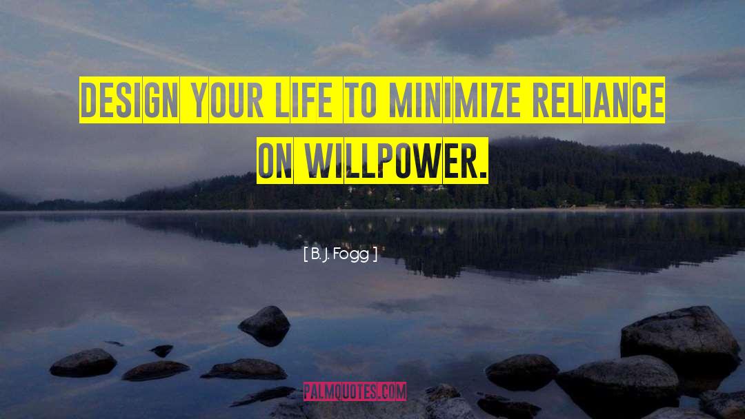 B. J. Fogg Quotes: Design your life to minimize